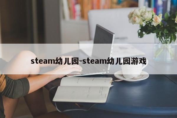 steam幼儿园-steam幼儿园游戏
