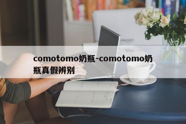 comotomo奶瓶-comotomo奶瓶真假辨别